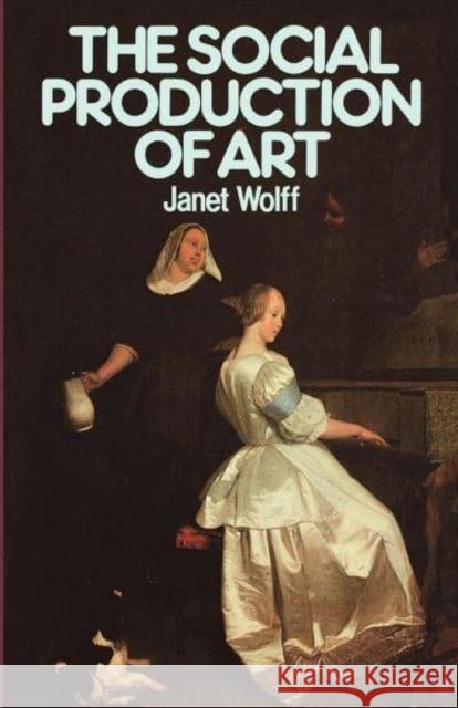 The Social Production of Art: Second Edition Janet Wolff 9780814792704 New York University Press