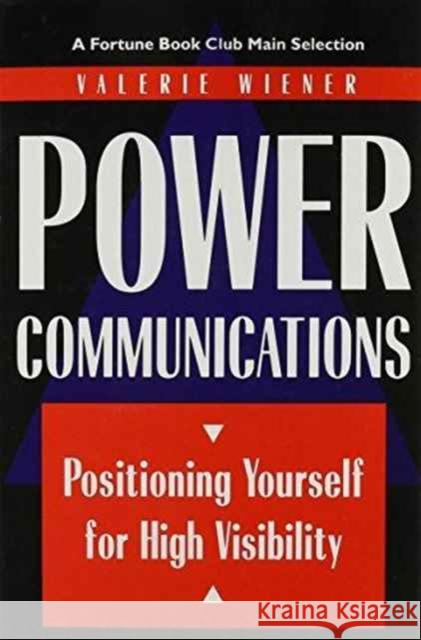 Power Communications: Positioning Yourself for High Visibility Valerie Wiener 9780814792735 New York University Press
