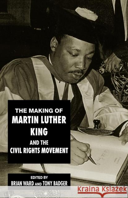 The Making of Martin Luther King and the Civil Rights Movement Brian Ward Tony Badger 9780814792964