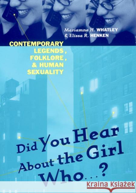 Did You Hear about the Girl Who . . . ?: Contemporary Legends, Folklore, and Human Sexuality Marianne H. Whatley Elissa R. Henken Elissa R. Henken 9780814793220 New York University Press