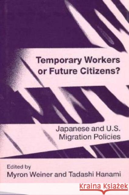 Temporary Workers or Future Citizens?: Japanese and U.S. Migration Policies Weiner, Myron 9780814793268