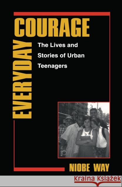 Everyday Courage: The Lives and Stories of Urban Teenagers Niobe Way 9780814793398 New York University Press