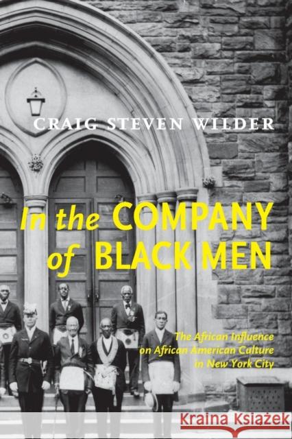 In the Company of Black Men: The African Influence on African American Culture in New York City Wilder, Craig Steven 9780814793695 New York University Press