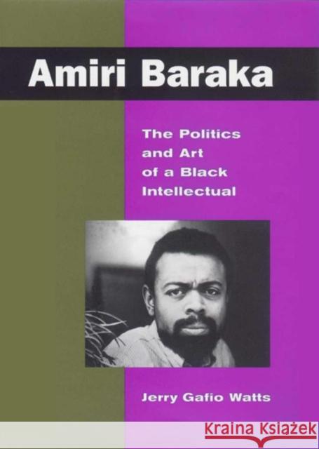 Amiri Baraka: The Politics and Art of a Black Intellectual Jerry Gafio Watts 9780814793732 New York University Press