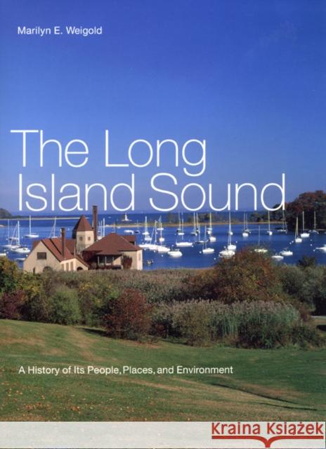 The Long Island Sound: A History of Its People, Places, and Environment Marilyn Weigold 9780814794005