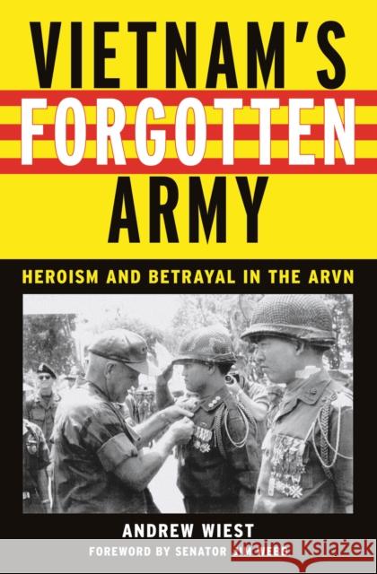 Vietnam's Forgotten Army: Heroism and Betrayal in the ARVN Andrew Wiest Senator Jim Webb Senator Jim Webb 9780814794104