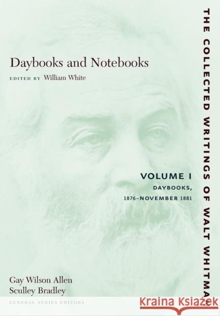 Daybooks and Notebooks: Volume I: Daybooks, 1876-November 1881 Walt Whitman William White 9780814794319 New York University Press