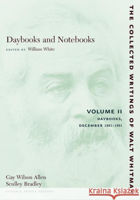 Daybooks and Notebooks: Volume II : Daybooks, December 1881-1891 Walt Whitman William White 9780814794326 New York University Press