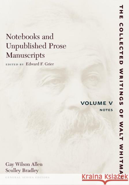 Notebooks and Unpublished Prose Manuscripts: Volume V: Notes Walt Whitman Edward F. Grier 9780814794395