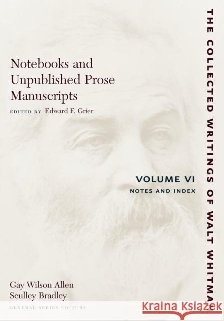 Notebooks and Unpublished Prose Manuscripts: Volume VI: Notes and Index Walt Whitman Edward F. Grier 9780814794401