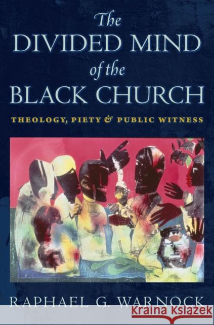 The Divided Mind of the Black Church: Theology, Piety, and Public Witness Raphael G. Warnock 9780814794463