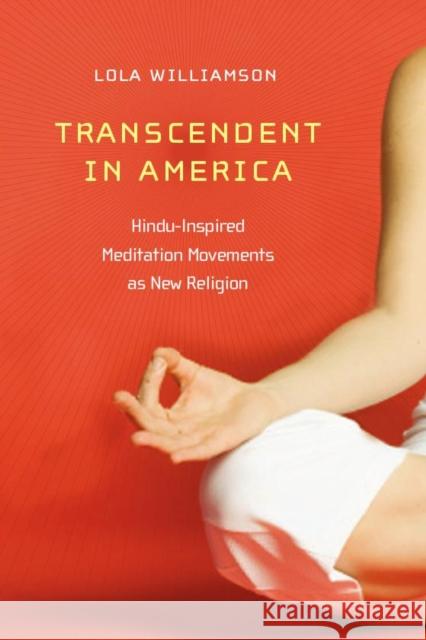 Transcendent in America: Hindu-Inspired Meditation Movements as New Religion Williamson, Lola 9780814794494 New York University Press