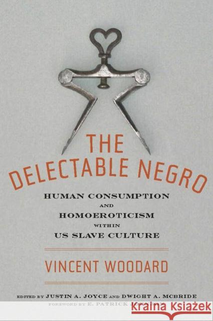The Delectable Negro: Human Consumption and Homoeroticism Within Us Slave Culture Woodard, Vincent 9780814794616 New York University Press