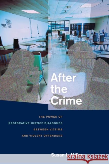 After the Crime: The Power of Restorative Justice Dialogues Between Victims and Violent Offenders Miller, Susan L. 9780814795538 0