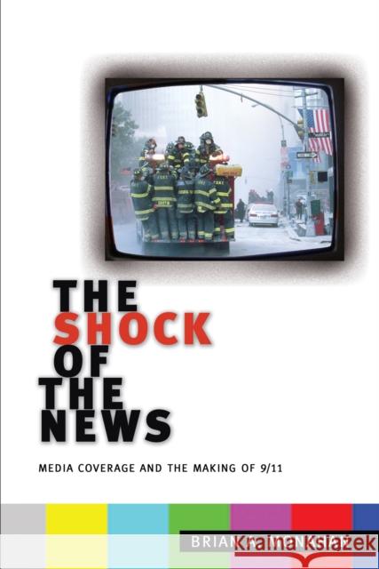 The Shock of the News: Media Coverage and the Making of 9/11 Monahan, Brian A. 9780814795552