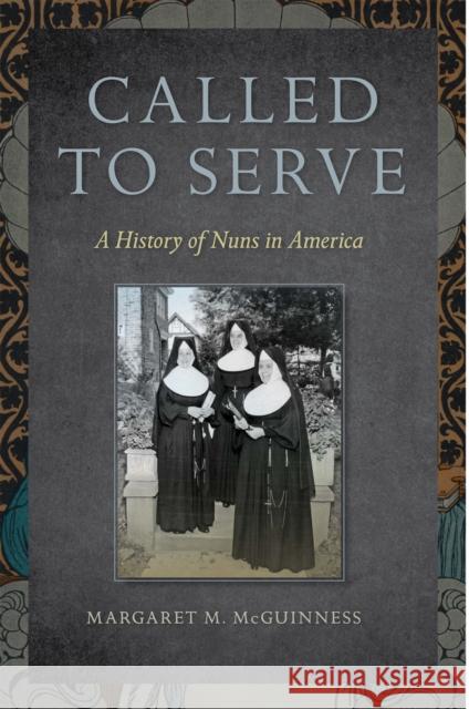 Called to Serve: A History of Nuns in America Margaret McGuinness 9780814795576
