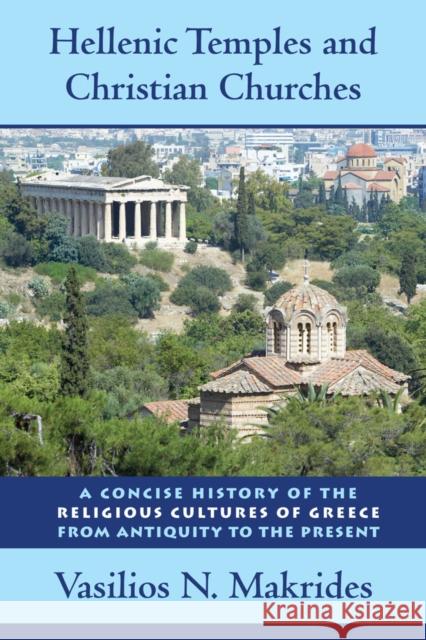 Hellenic Temples and Christian Churches: A Concise History of the Religious Cultures of Greece from Antiquity to the Present Makrides, Vasilios N. 9780814795682