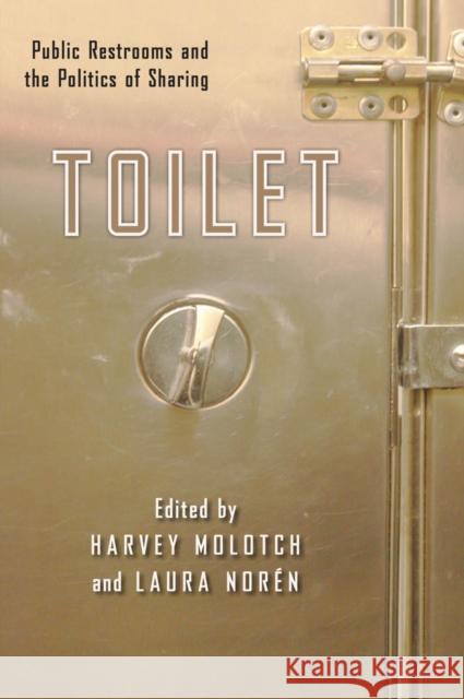 Toilet: Public Restrooms and the Politics of Sharing Molotch, Harvey 9780814795880