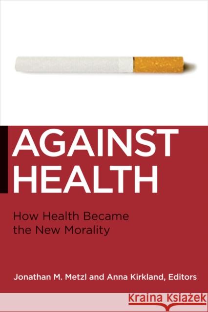 Against Health: How Health Became the New Morality Metzl, Jonathan M. 9780814795927 0