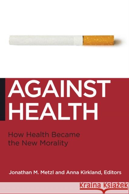 Against Health: How Health Became the New Morality Metzl, Jonathan M. 9780814795934 0