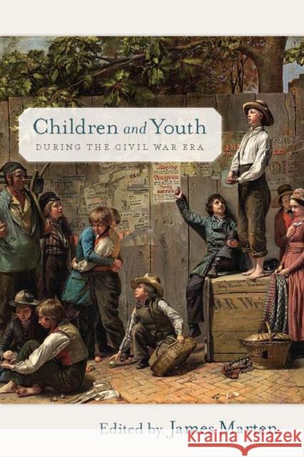 Children and Youth During the Civil War Era James Marten 9780814796078 New York University Press