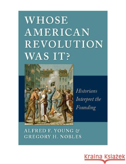 Whose American Revolution Was It?: Historians Interpret the Founding Young, Alfred F. 9780814797105 New York University Press