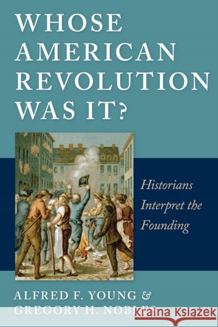 Whose American Revolution Was It?: Historians Interpret the Founding Young, Alfred F. 9780814797112 0