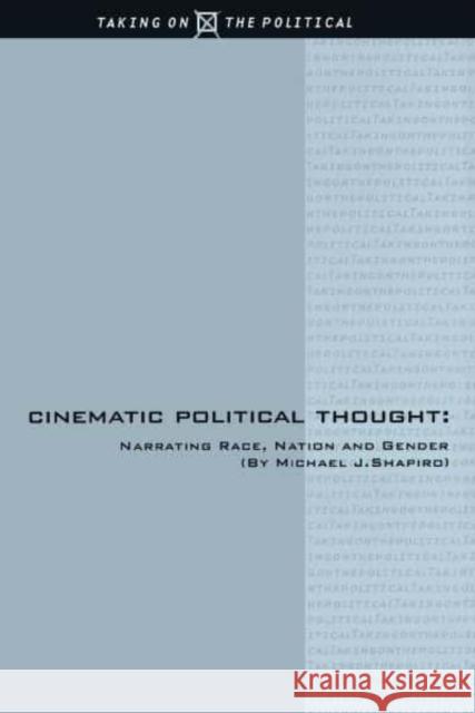 Cinematic Political Thought: Narrating Race, Nation and Gender Michael J. Shapiro 9780814797501