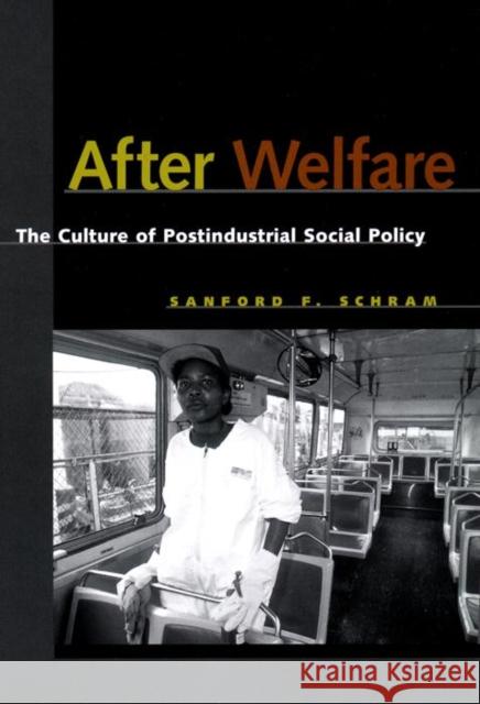 After Welfare: The Culture of Postindustrial Social Policy Sanford F. Schram 9780814797549