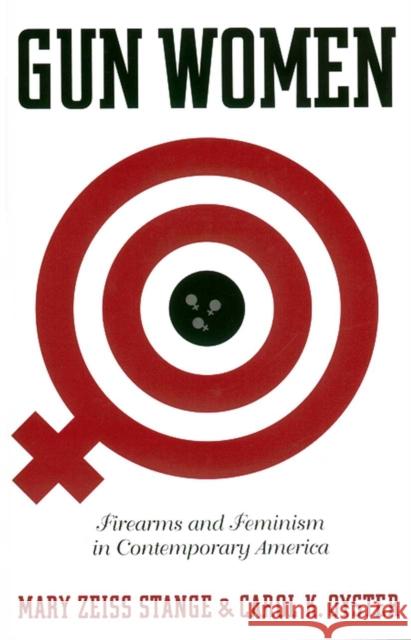 Gun Women: Firearms and Feminism in Contemporary America Mary Zeiss Stange Carol K. Oyster Carol K. Oyster 9780814797600 New York University Press