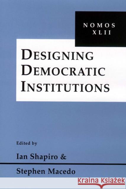 Designing Democratic Institutions: Nomos XLII Shapiro, Ian 9780814797730 New York University Press