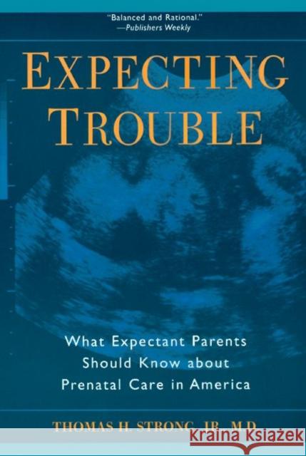 Expecting Trouble: What Expectant Parents Should Know about Prenatal Care in America Thomas H. Strong 9780814797792 New York University Press