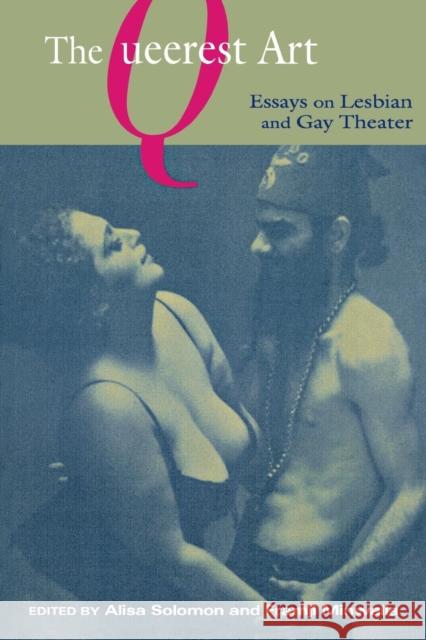 The Queerest Art: Essays on Lesbian and Gay Theater Alisa Solomon Framji Minwalla 9780814798102