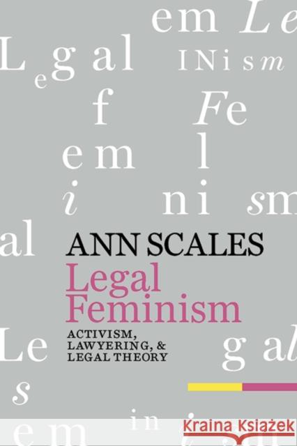 Legal Feminism: Activism, Lawyering, and Legal Theory Scales, Ann 9780814798454 New York University Press