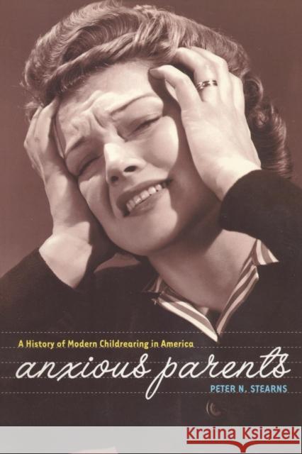 Anxious Parents: A History of Modern Childrearing in America Stearns, Peter N. 9780814798492