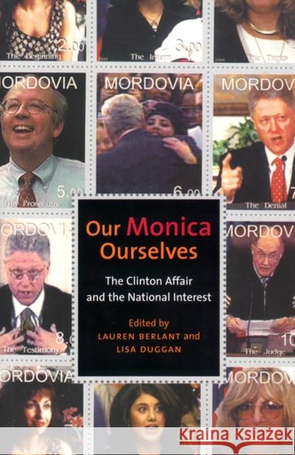 Our Monica, Ourselves: The Clinton Affair and the National Interest Lauren Gail Berlant Lisa Duggan 9780814798652 New York University Press