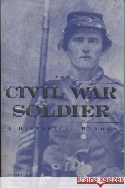 The Civil War Soldier: A Historical Reader Michael Barton Larry Logue 9780814798799 New York University Press