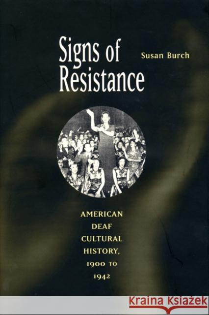 Signs of Resistance: American Deaf Cultural History, 1900 to World War II Burch, Susan 9780814798942