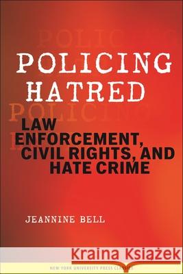 Policing Hatred: Law Enforcement, Civil Rights, and Hate Crime Bell, Jeannine 9780814798973 New York University Press