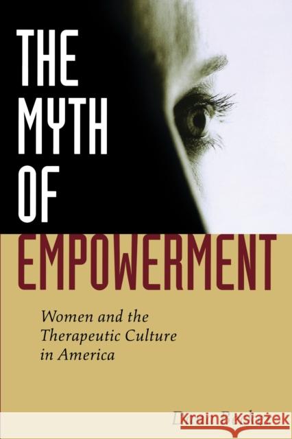 The Myth of Empowerment: Women and the Therapeutic Culture in America Becker, Dana 9780814799253 New York University Press