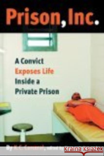 Prison, Inc.: A Convict Exposes Life Inside a Private Prison K. C. Carceral Thomas Bernard 9780814799543 New York University Press