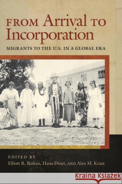 From Arrival to Incorporation: Migrants to the U.S. in a Global Era Hasia Diner Elliott Barkan Hasis Diner 9780814799604