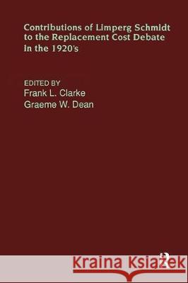 Contributions of Limperg & Schmidt to the Replacement Cost Debate in the 1920s Frank L. Clarke L. Clark 9780815300076 Routledge