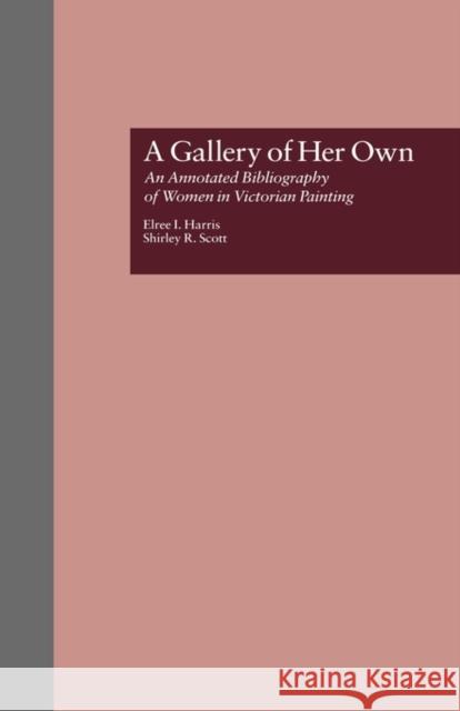 A Gallery of Her Own: An Annotated Bibliography of Women in Victorian Painting Harris, Elree I. 9780815300403 Garland Publishing