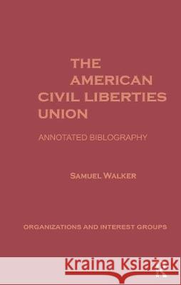 The American Civil Liberties Union: An Annotated Bibliogrpahy Samuel Walker Samuel Walker Samuel Walker 9780815300472 Taylor & Francis