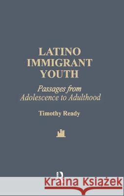 Latino Immigrant Youth: Passages from Adolescence to Adulthood Ready, Timothy 9780815300571 Routledge