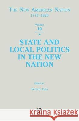 State & Local Politics in the New Nation Onuf                                     Peter S. Onuf 9780815304456 Routledge