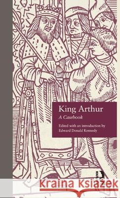 King Arthur : A Casebook Edward Donald Kennedy 9780815304951
