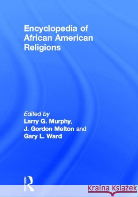 Encyclopedia of African American Religions Larry G. Murphy Gary L. Ward J. Gordon Melton 9780815305002 Garland Publishing