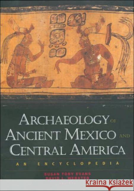 Archaeology of Ancient Mexico and Central America: An Encyclopedia Evans, Susan Toby 9780815308874 Garland Publishing